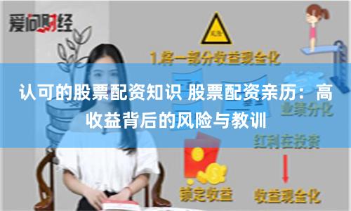 认可的股票配资知识 股票配资亲历：高收益背后的风险与教训