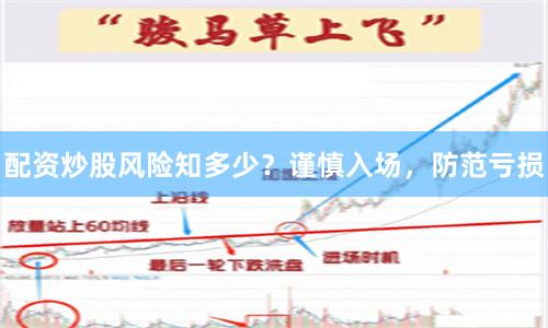 配资炒股风险知多少？谨慎入场，防范亏损