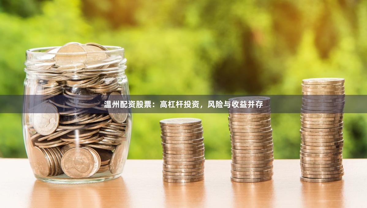 温州配资股票:高杠杆投资,风险与收益并存