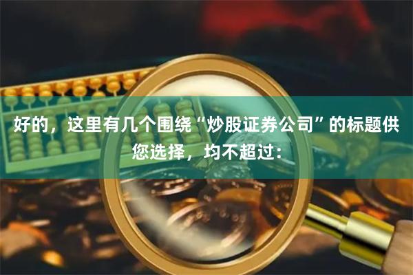 好的,这里有几个围绕“炒股证券公司”的标题供您选择,均不超过: