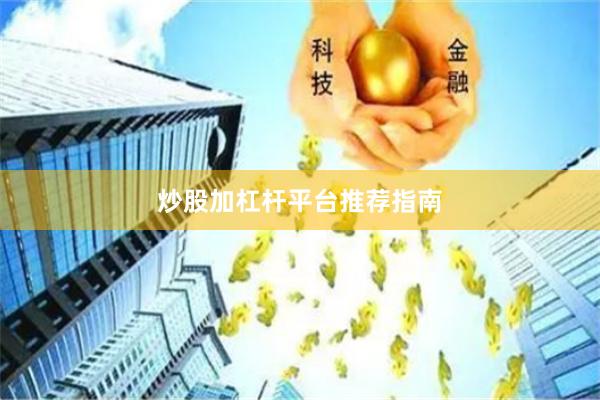 炒股加杠杆平台推荐指南