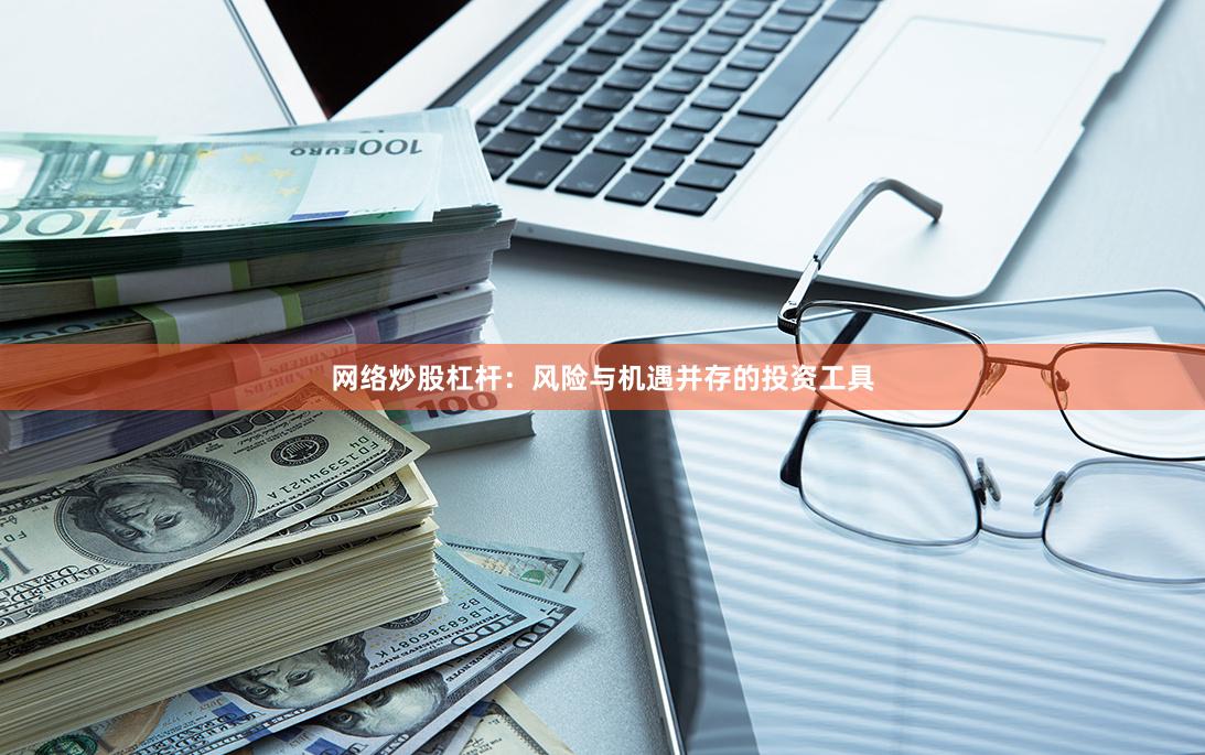 网络炒股杠杆：风险与机遇并存的投资工具