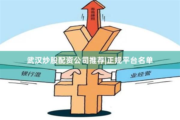 武汉炒股配资公司推荐|正规平台名单