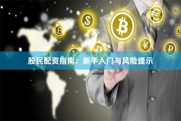 股民配资指南：新手入门与风险提示